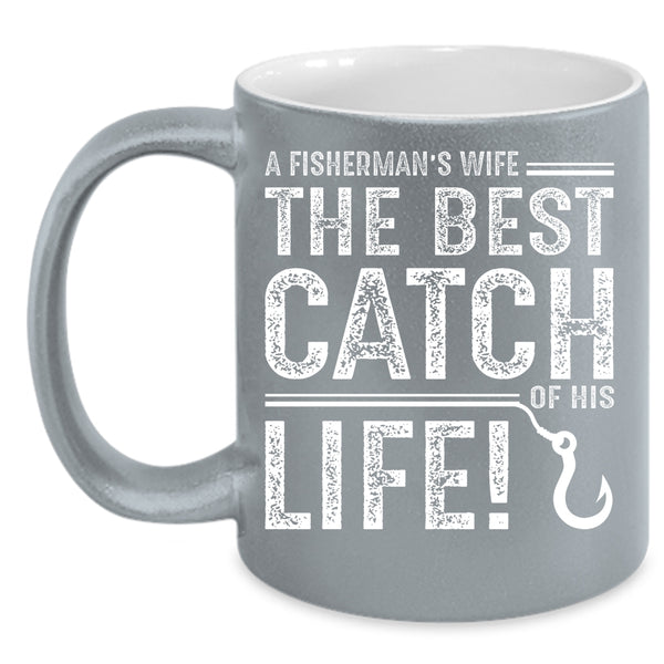 A Fisherman's Wife Cup, The Best Catch Of His Life Mug