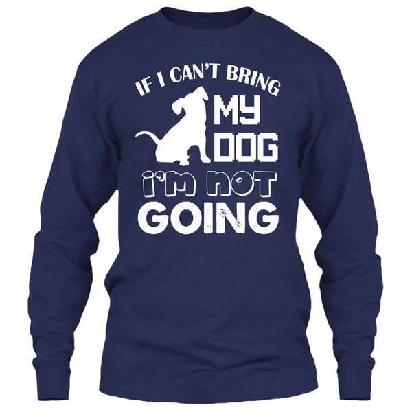 If I Can’t Bring My Dog T Shirt, I’m Not Going T Shirt