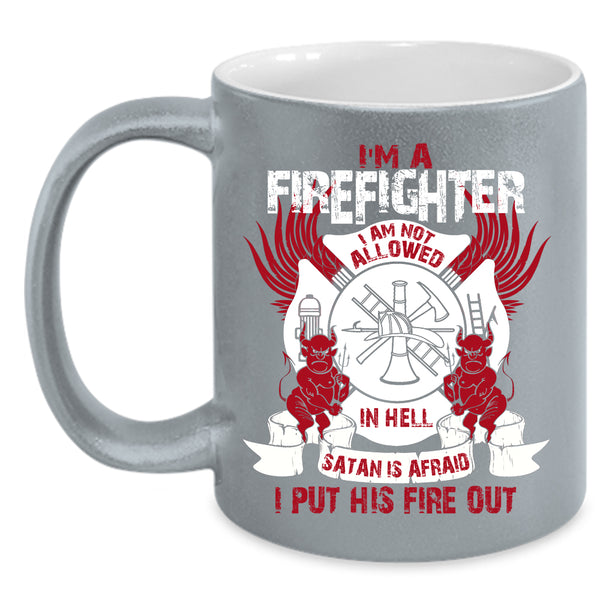 I'm A Firefighter  Coffee Mug, Cool Gift For Firefighter Coffee Cup