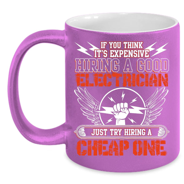 It's Expensive Hiring A Good Electrician Coffee Mug, Try Hiring A Cheap One Coffee Cup