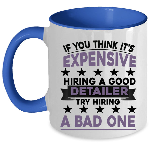 Try Hiring A Bad One Coffee Mug, It's Expensive Hiring A Good Detailer Accent Mug