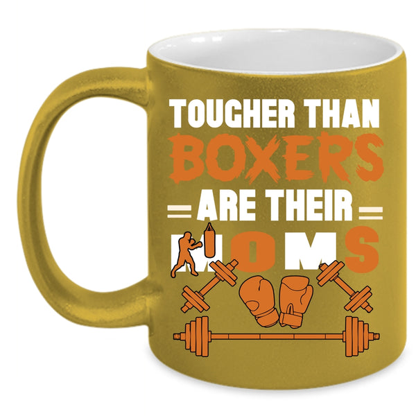 Tougher Than Boxers Are Their Moms Coffee Mug, Cute Mom Coffee Cup