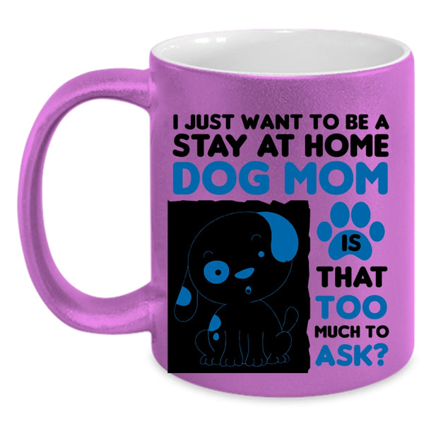 I Just Want To Be A Stay At Home Cup, Cute Dog Mom Mug