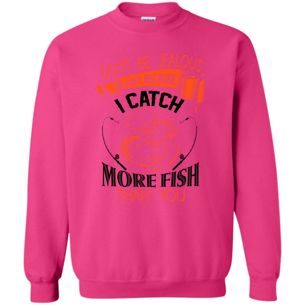 I Catch More Fish Than You T Shirt, Don’t Be Jealous Just Because I Catch More Fish Than You Sweatshirt