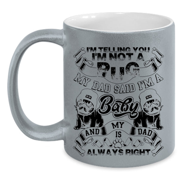 My Dad Said I'm A Baby Coffee Mug, I'm Telling You I'm Not A Pug Accent Mug