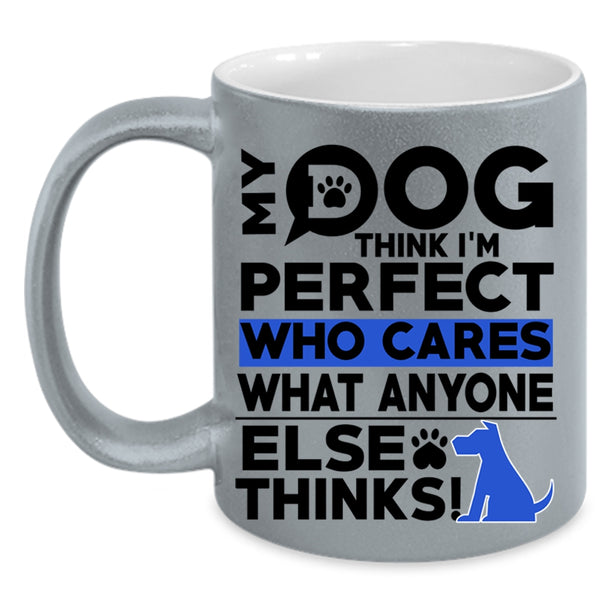 Funny Dogs Coffee Mug, My Dog Think I'm Perfect Accent Mug