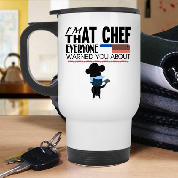 Cool Travel Mug, I'm That Chef Everyone Warned You About Mug