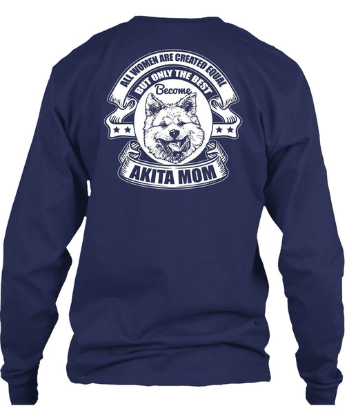 Become Akita Mom T Shirt, All Women Are Created Equal T Shirt
