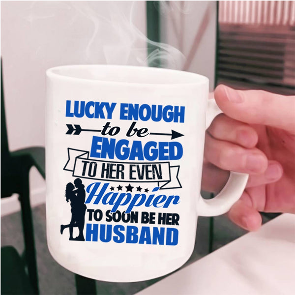 Happier To Soon Be Her Husband Coffee Mug, To Be Engaged To Her Even Cup