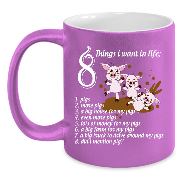 8 Things I Want In Life Coffee Mug, I Love Pigs Coffee Cup