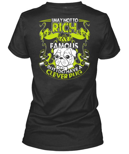 I May Not To Rich Famous T Shirt, I Do Have A Clever Pug T Shirt