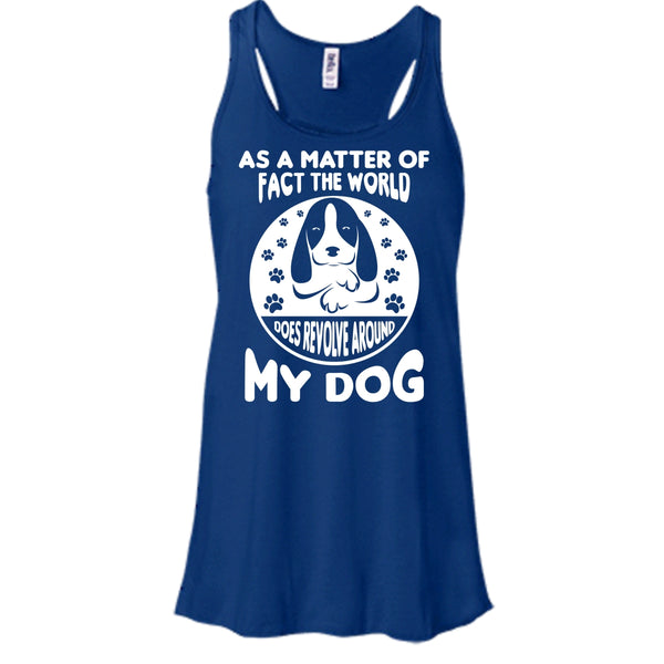 As A Matter Of Fact The World Shirt, Does Resolve Around My Dog Shirt
