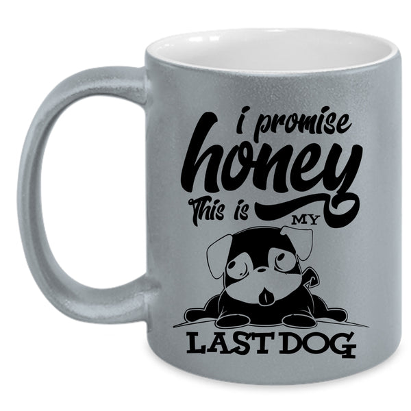 Cute Dogs Coffee Mug, I Promise Honey This Is My Last Dog Accent Mug