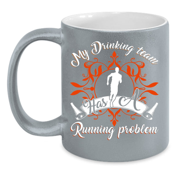 My Drinking Team Has A Running Problem Coffee Mug, Funny Coffee Cup