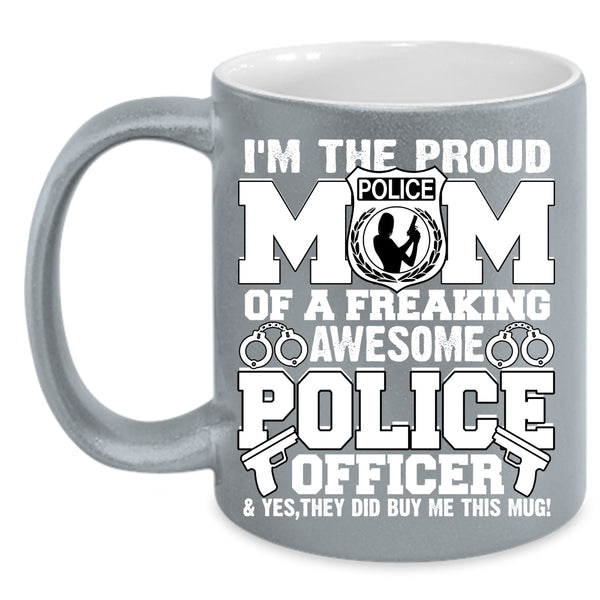 I'm The Proud Mom Of A Police Officer Coffee Mug, Awesome Police Officer Coffee Cup