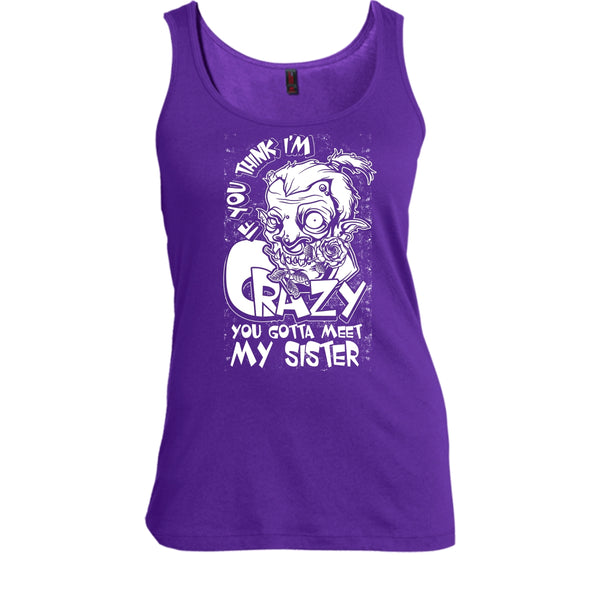 If You Think I'm Crazy T Shirt, You Gotta Meet My Sister T Shirt, Cool T Shirt