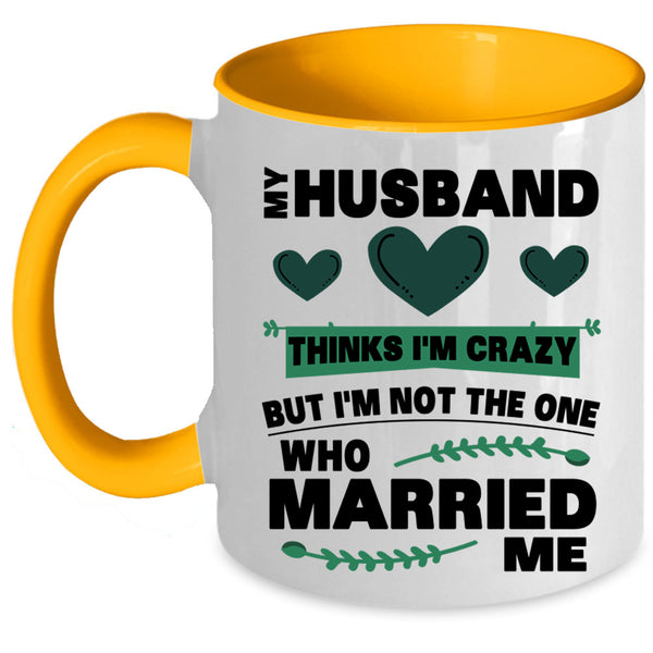 Cute Love Coffee Mug, My Husband Thinks I'm Crazy Accent Mug