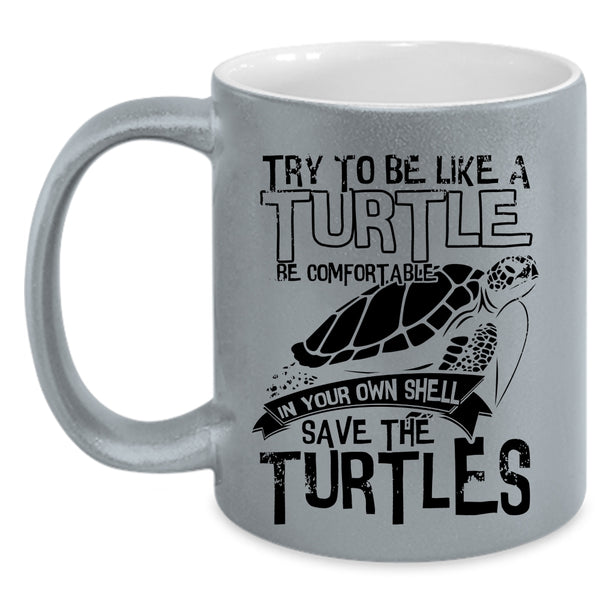 Cute Turtles Coffee Mug, Try To Be Like A Turtle Be Comfortable Accent Mug