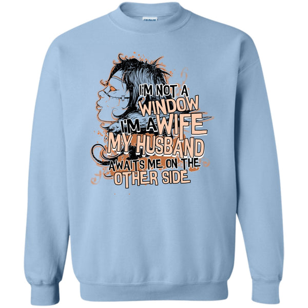 My Husband Awaits Me T Shirt, I'm Not A Window Sweatshirt