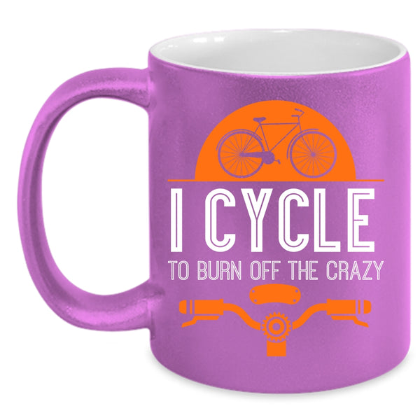 I Cycle To Burn Off The Crazy Coffee Mug, I Love Cycling Coffee Cup