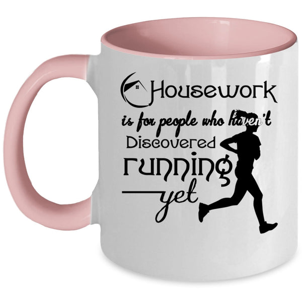 Haven't Discovered Running Yet Coffee Mug, Housework Is For People Accent Mug