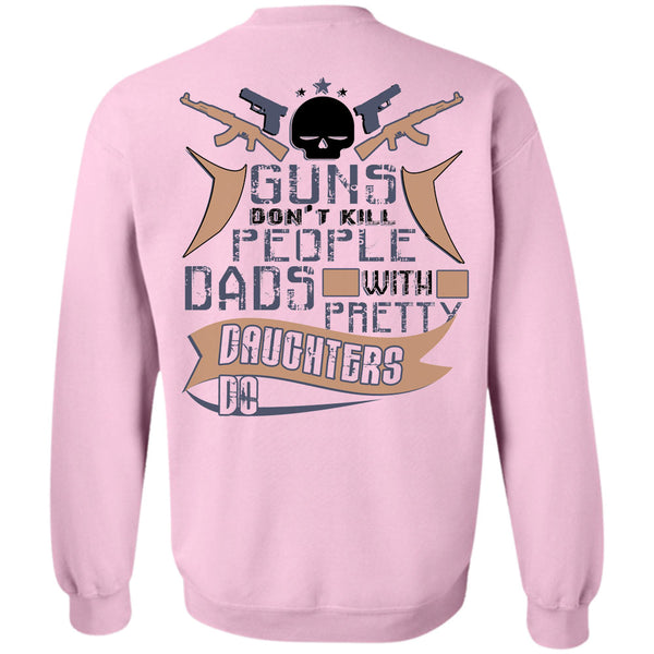 Being A Father T Shirt, Guns Don't Kill People Dads With Pretty Daughter Do Sweatshirt