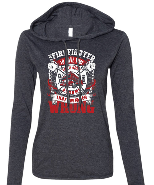 I'm A Firefighter To Save Time T Shirt, I'm Never Wrong T Shirt (Anvil Ladies Ringspun Hooded)