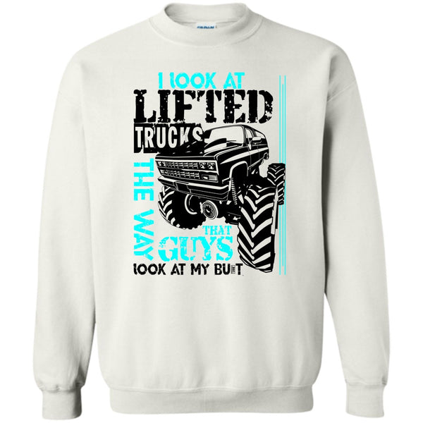 I'm A Trucker T Shirt, I Look At Lifted Trucks Sweatshirt