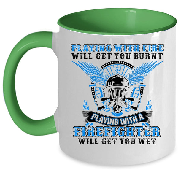 Playing With A Firefighter Will Get You Wet Coffee Mug, Playing With Fire Will Get You Burnt Accent Mug