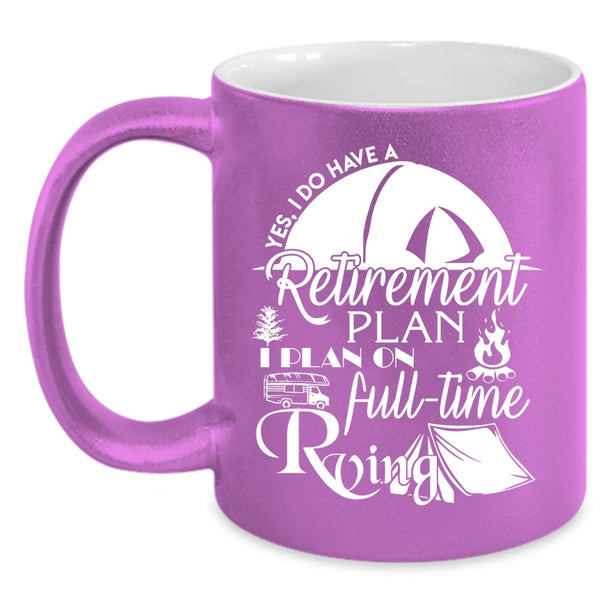I Do Have A Retirement Plan Coffee Mug, I Plan On Full Time Rving Coffee Cup