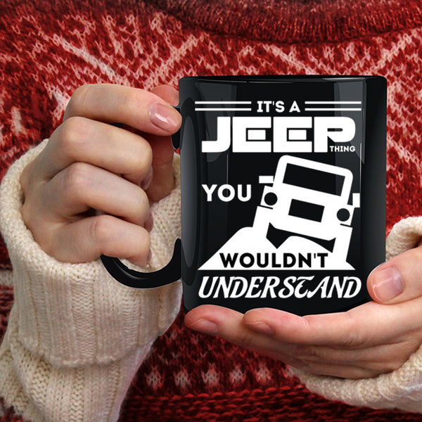 It's A Jeep Thing Coffee Mug, You Wouldn't Understand Coffee Cup
