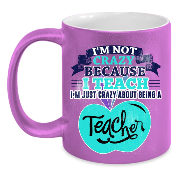 I'm Just Crazy About Being A Teacher Coffee Mug, I'm Not Crazy Accent Mug