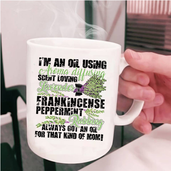 Got An Oil For That Kind Of Mom Coffee Mug, I'm An Oil Using Cup
