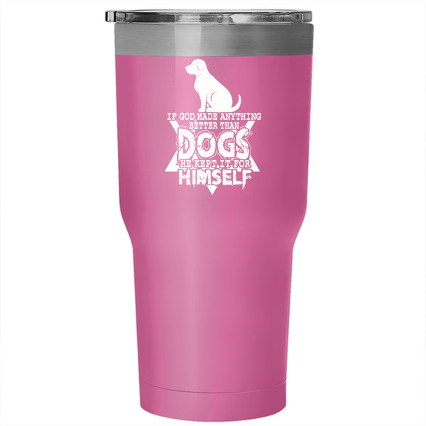 If God Made Anything Better Than Dogs Tumbler 30 oz Stainless Steel, Funny Dogs Travel Mug