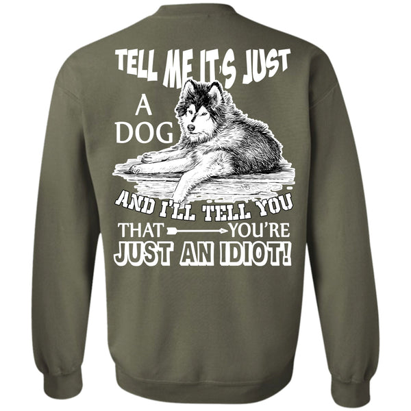 You're Just An Idiot T Shirt, I Love My Dog Sweatshirt