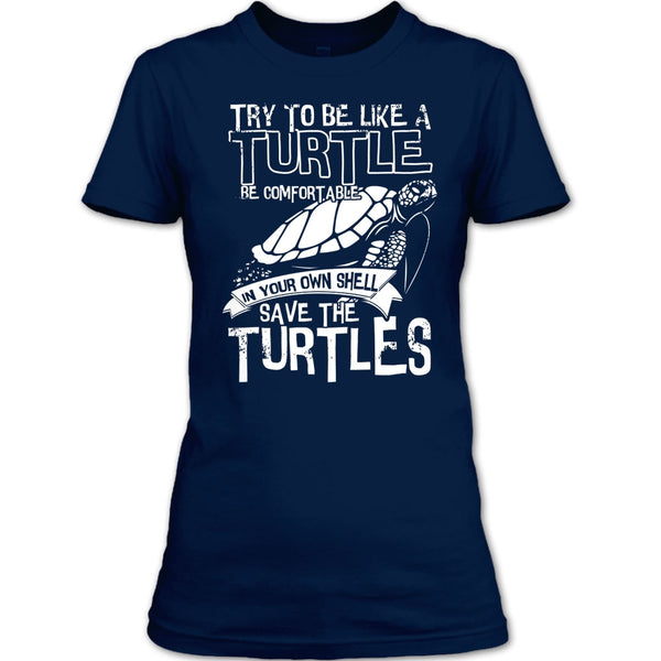 Try To Be Like A Turtle T Shirt, Your Own Shell Save The Turtles T Shirt