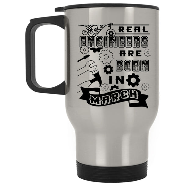 Funny Birthday Travel Mug, Real Engineers Are Born In March Mug