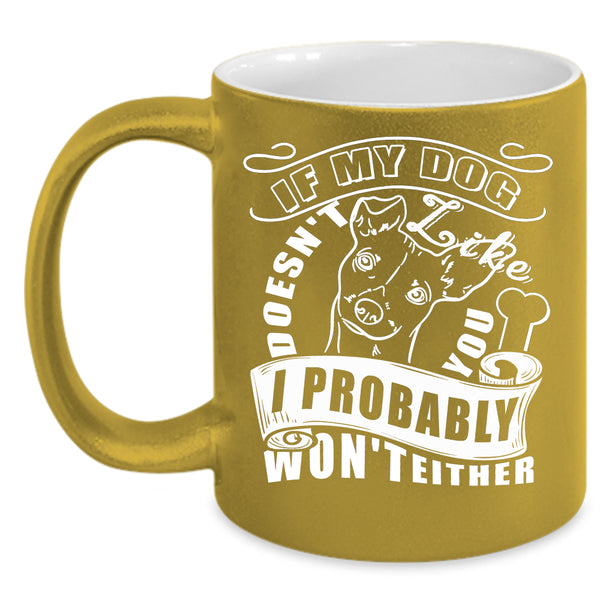 If My Dog Doesn't Like You Coffee Mug, I Probably Won't Either Coffee Cup