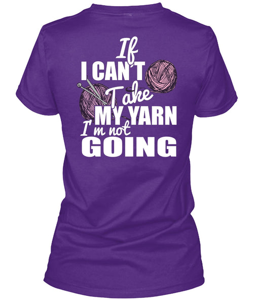 If I Can't Take My Yarn T Shirt, I'm Not Going T Shirt