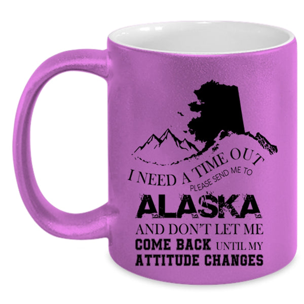 Funny Coffee Mug, I Need A Time Out Please Send Me To Alaska Accent Mug