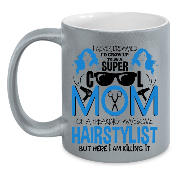 Cool Mom Coffee Mug, I'd Grow Up To Be A Mom Of A Hairstylist Accent Mug