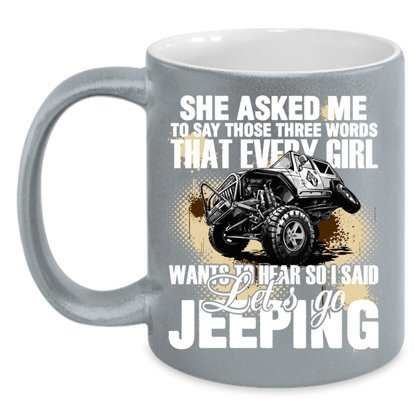 Every Girl Wants To Hear Coffee Mug, I Said Let's Go Jeeping Coffee Cup