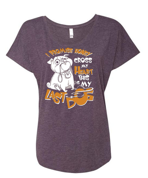 I Promise Honey Cross My Heart T Shirt, This Is My Last Dog T Shirt, Cool Shirt (Ladies' Triblend Dolman Sleeve)
