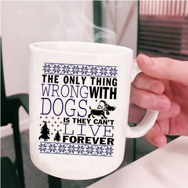 They Can't Live Forever Coffee Mug, The Only Thing Wrong With Dogs Cup