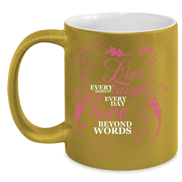Live Every Moment Coffee Mug, Love Beyond Words Coffee Cup