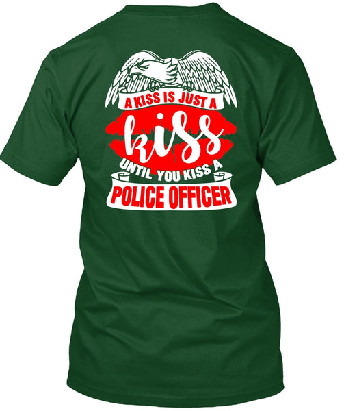 You Kiss A Police Officer T Shirt, A Kiss Is Just A Kiss T Shirt