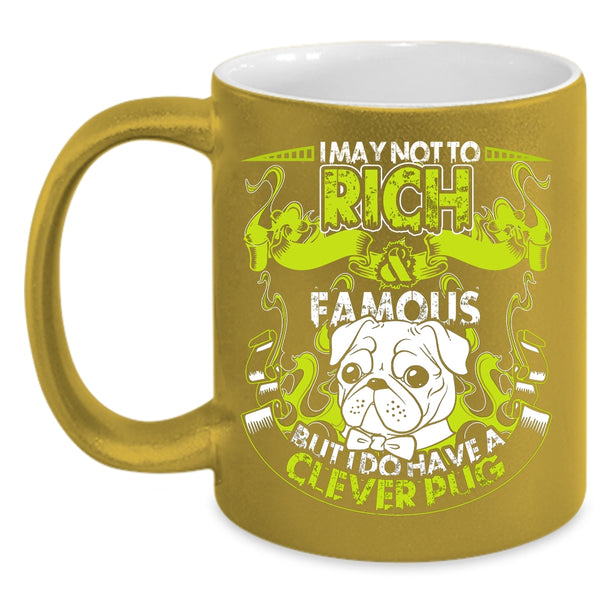 I May Not To Pich And Famous Coffee Mug, I Do Have A Clever Pug Coffee Cup
