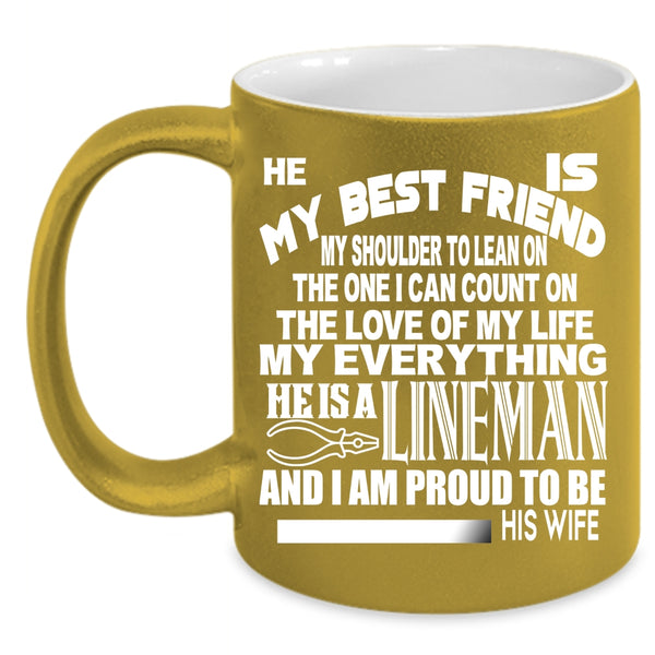 He Is My Bestfriend He Is A Lineman Coffee Mug, I Am Proud To Be His Wife Coffee Cup
