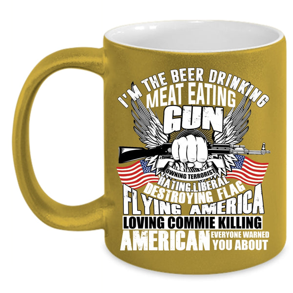 I'm The Beer Drinking Meat Eating Coffee Mug, Flag Flying America Loving Coffee Cup