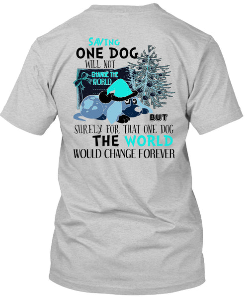 Saving One Dog Will Not Change The World T Shirt, I Love My Dog T Shirt